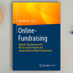 Online-Fundraising. Digitales Spendensammeln. Wie Sie soziale Projekte und Organisationen erfolgreich finanzieren